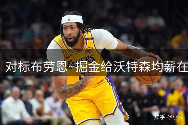 对标布劳恩~掘金给沃特森均薪在1600-1800万之间 后者想要2500万+