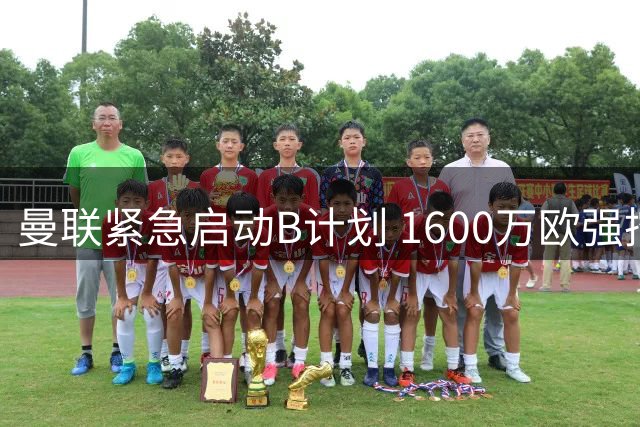 曼联紧急启动B计划 1600万欧强挖巴萨猎物补强左路